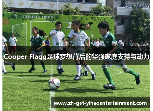Cooper Flagg足球梦想背后的坚强家庭支持与动力